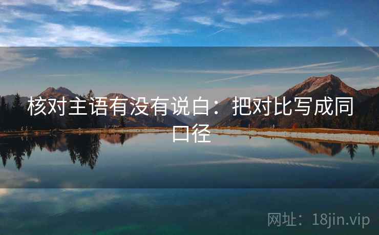 核对主语有没有说白：把对比写成同口径